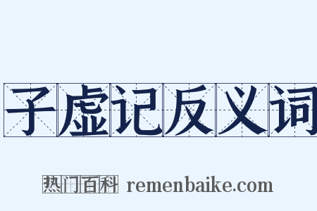 子虚记反义词是什么意思的图片